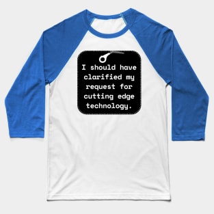 I Should Have Clarified My Request For Cutting Edge Technology Funny Pun / Dad Joke Sticker Version (MD23Frd027b) Baseball T-Shirt